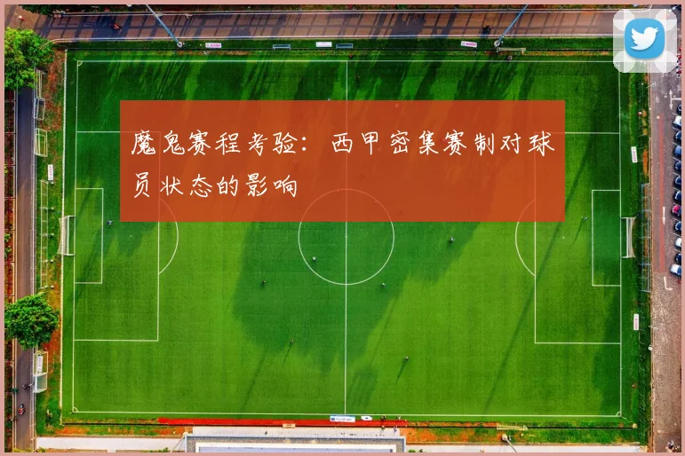 魔鬼赛程考验:西甲密集赛制对球员状态的影响