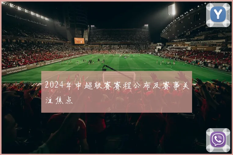 2024年中超联赛赛程公布及赛事关注焦点